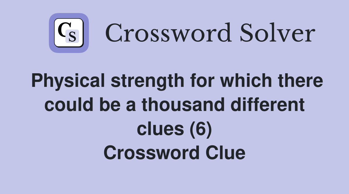 Physical strength for which there could be a thousand different clues (6) Crossword Clue