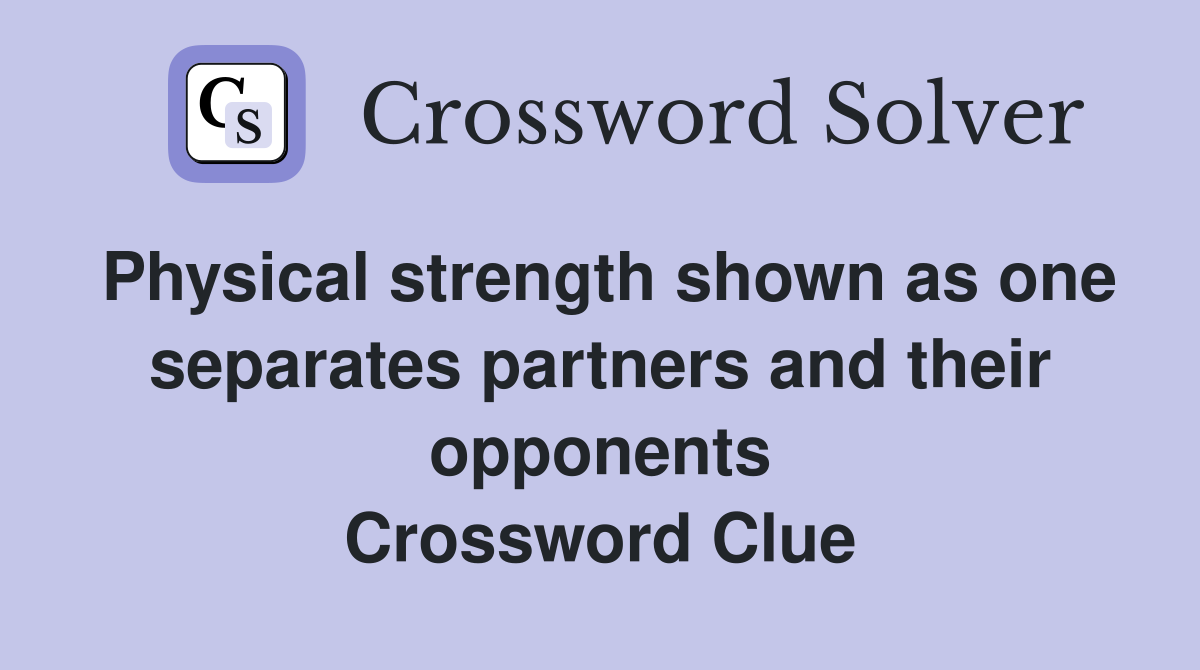 Physical strength shown as one separates partners and their opponents Crossword Clue