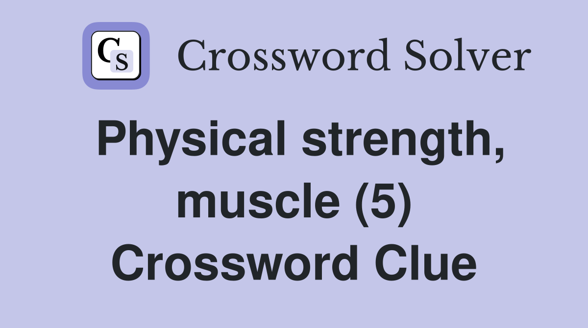 Physical strength, muscle (5) Crossword Clue