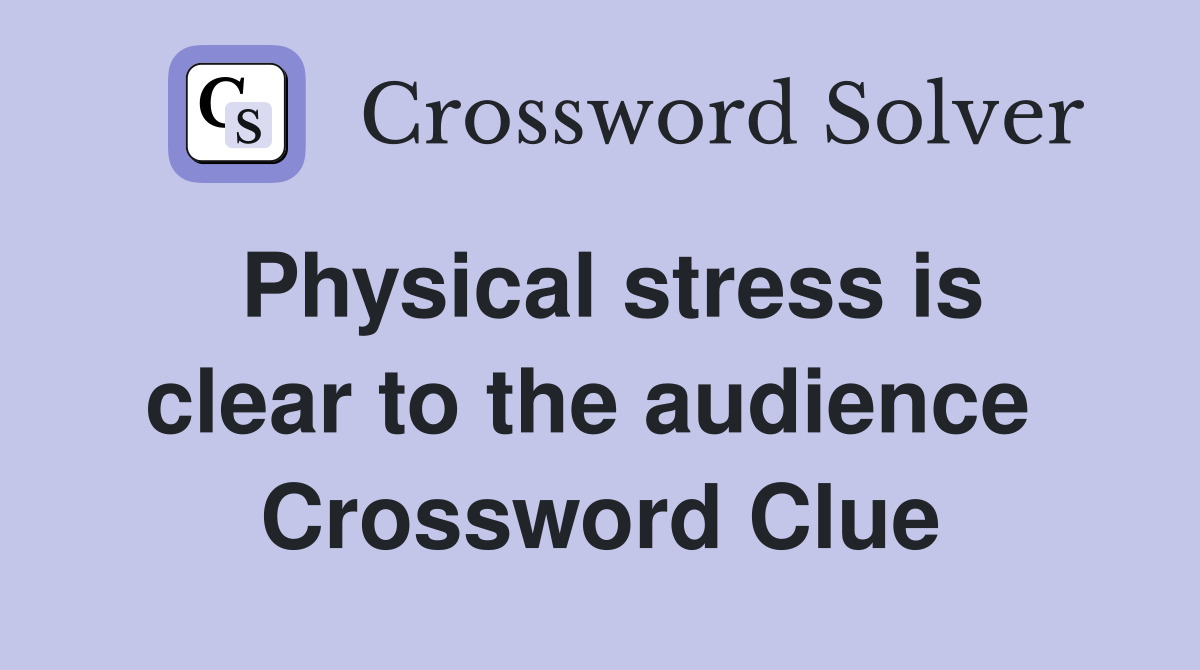 Physical stress is clear to the audience  Crossword Clue
