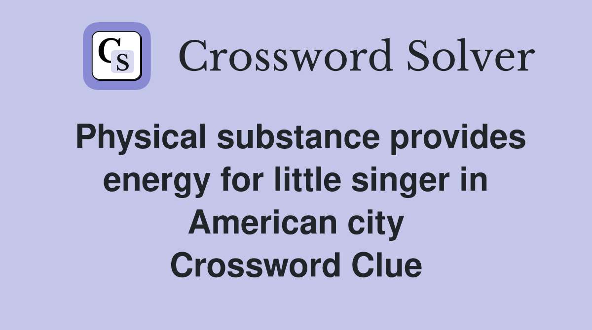 Physical substance provides energy for little singer in American city Crossword Clue