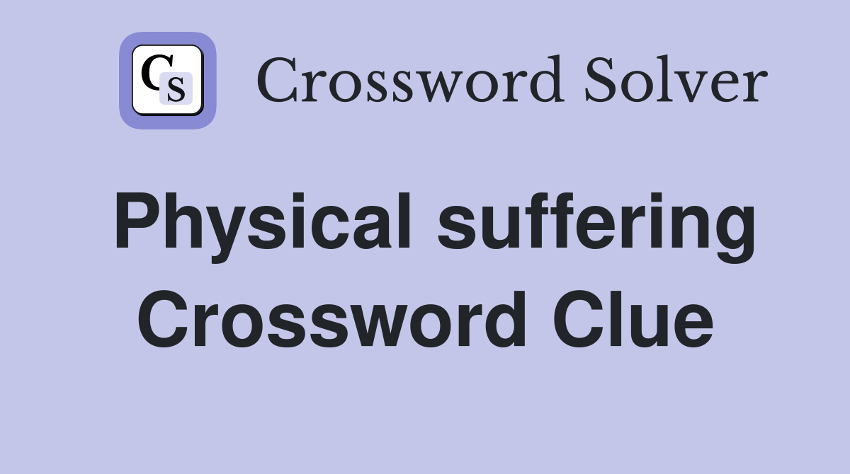 Physical suffering Crossword Clue