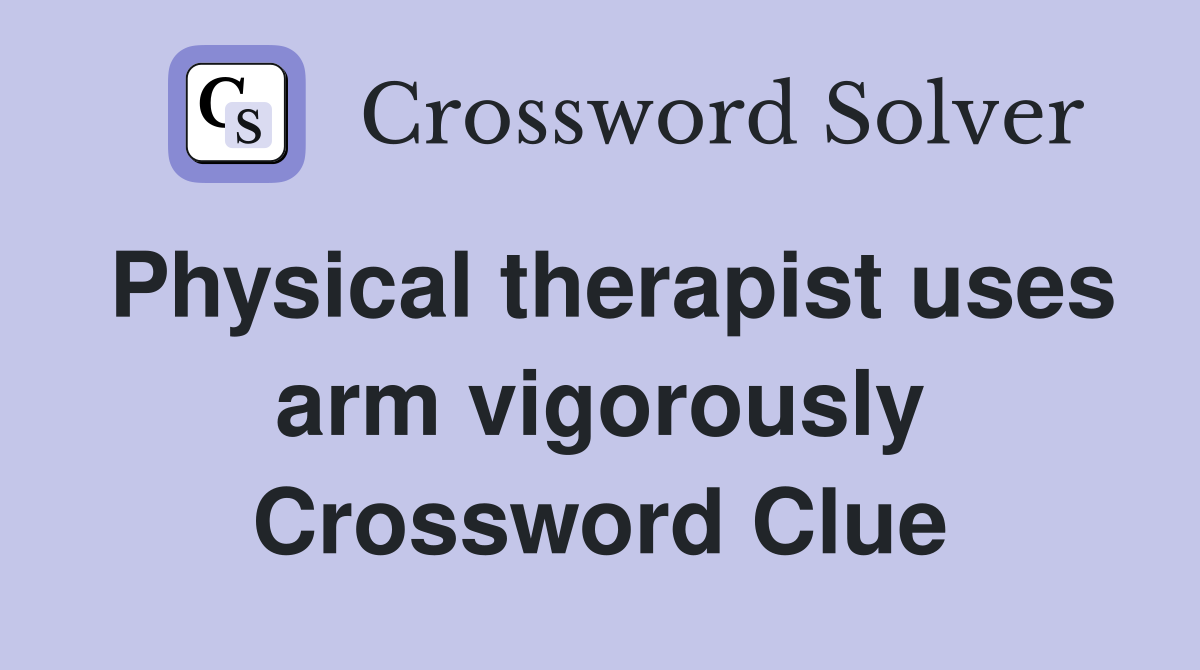 Physical therapist uses arm vigorously Crossword Clue