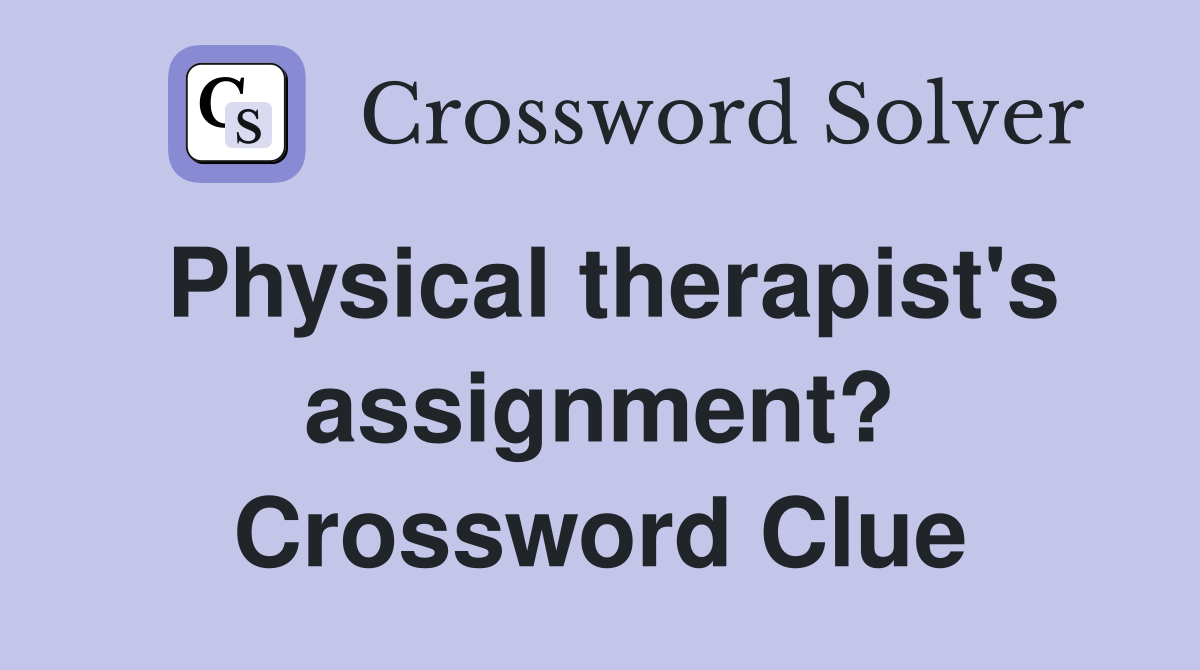 Physical therapist's assignment? Crossword Clue