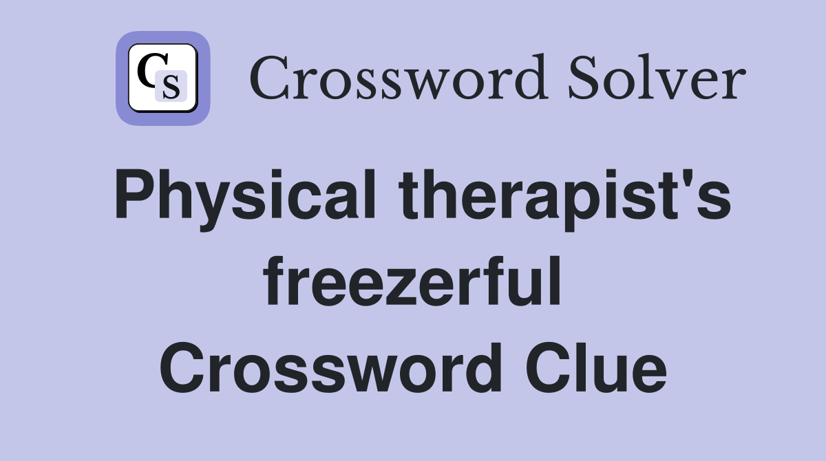 Physical therapist's freezerful Crossword Clue
