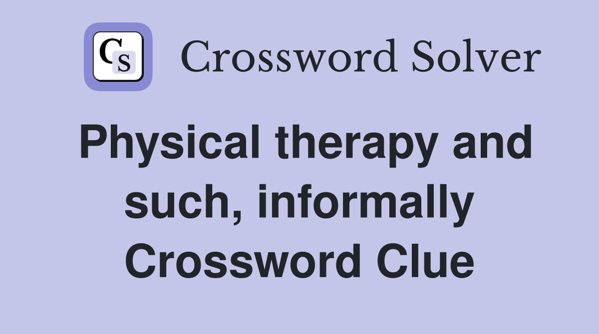 Physical therapy and such, informally Crossword Clue