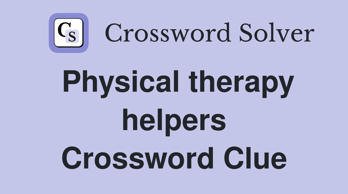Physical therapy helpers Crossword Clue
