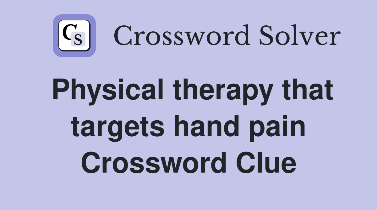 Physical therapy that targets hand pain Crossword Clue Answers