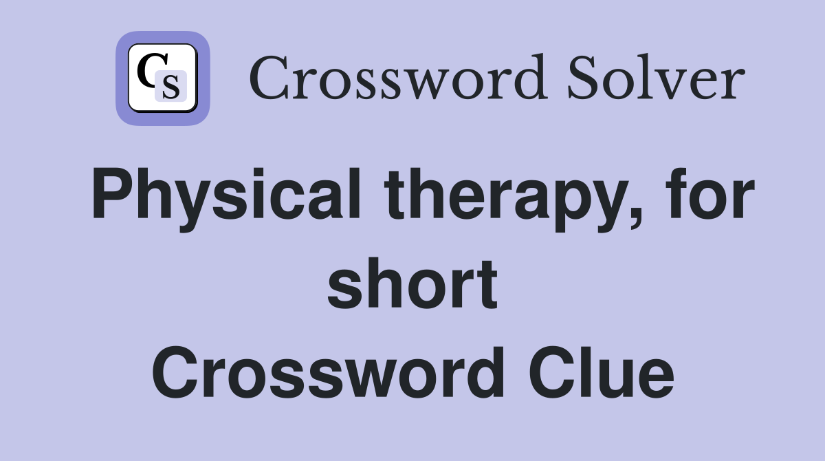 Physical therapy, for short Crossword Clue