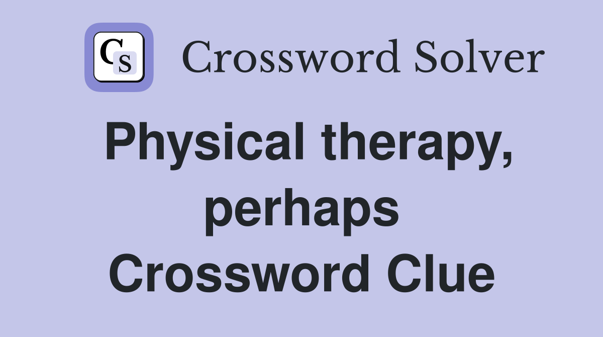 Physical therapy, perhaps Crossword Clue