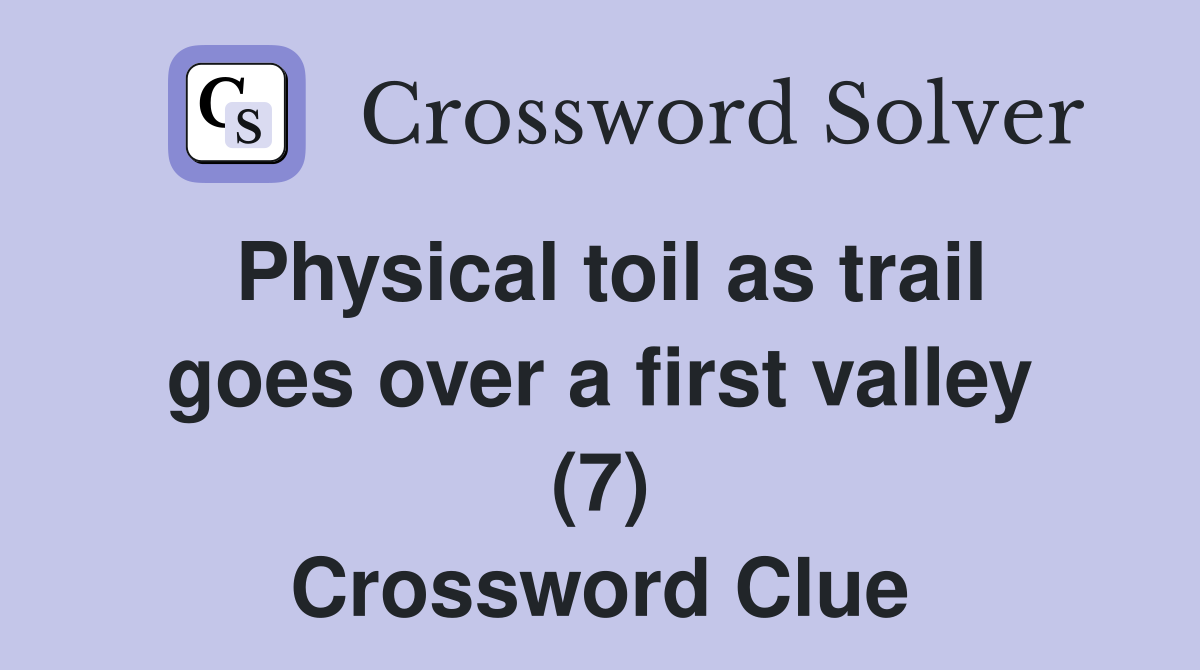 Physical toil as trail goes over a first valley (7) Crossword Clue
