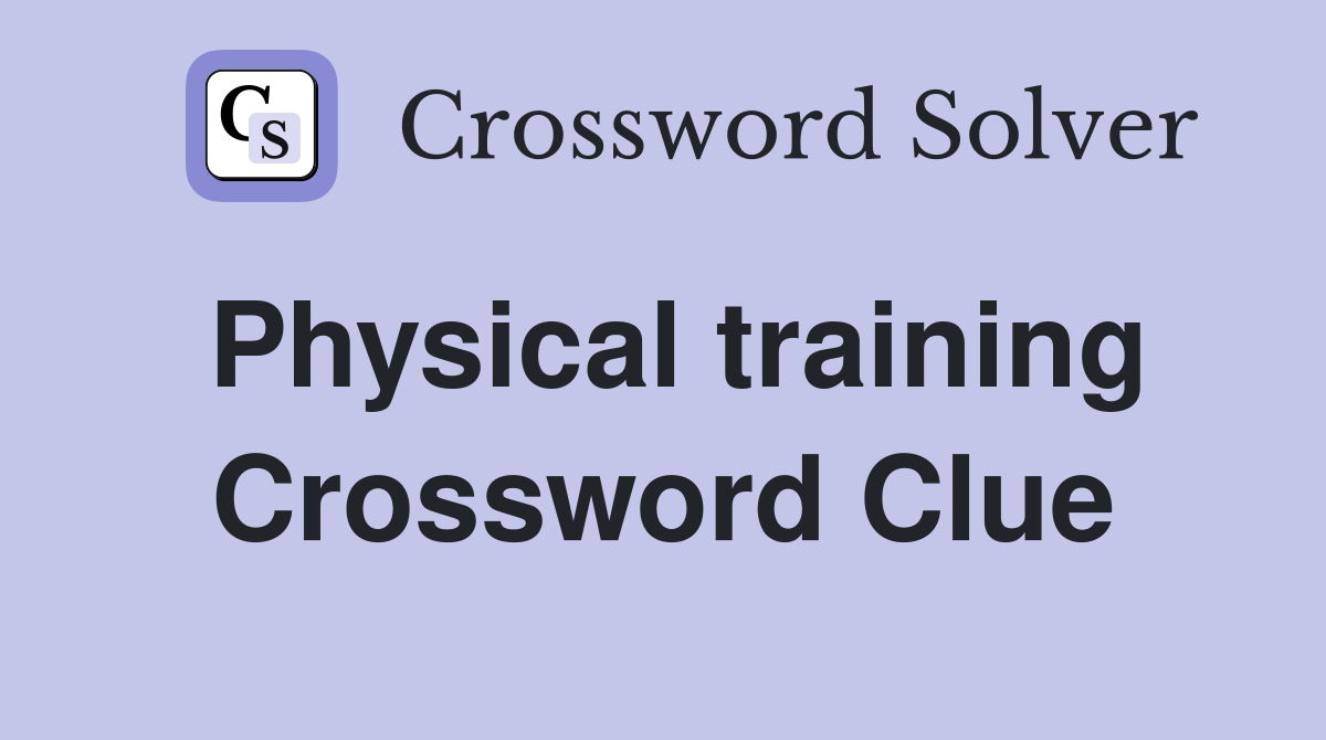 Physical training Crossword Clue