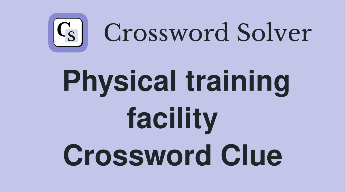 Physical training facility Crossword Clue
