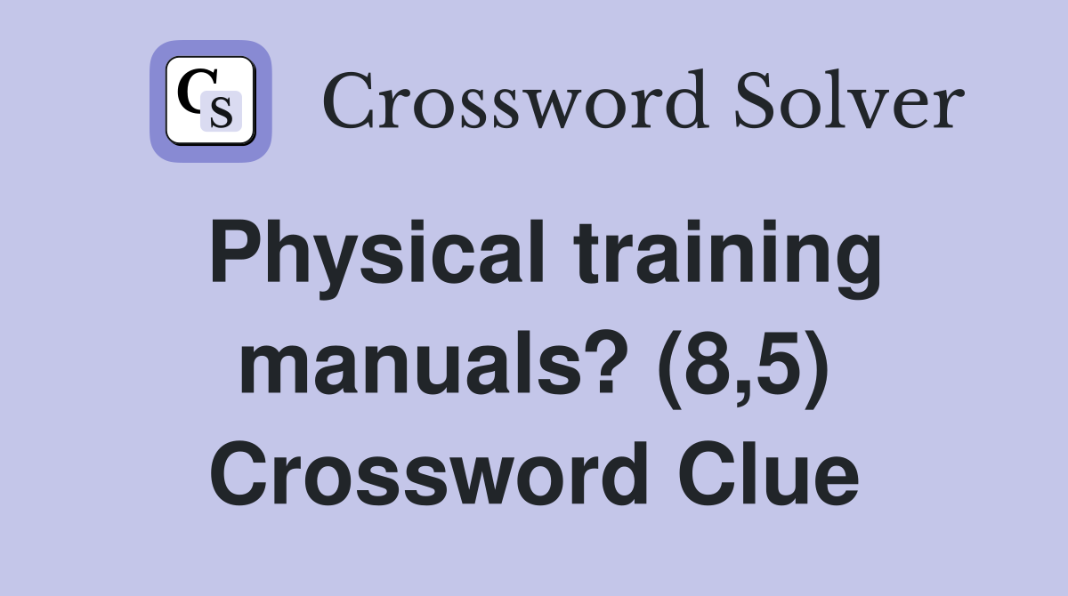 Physical training manuals? (8,5) Crossword Clue