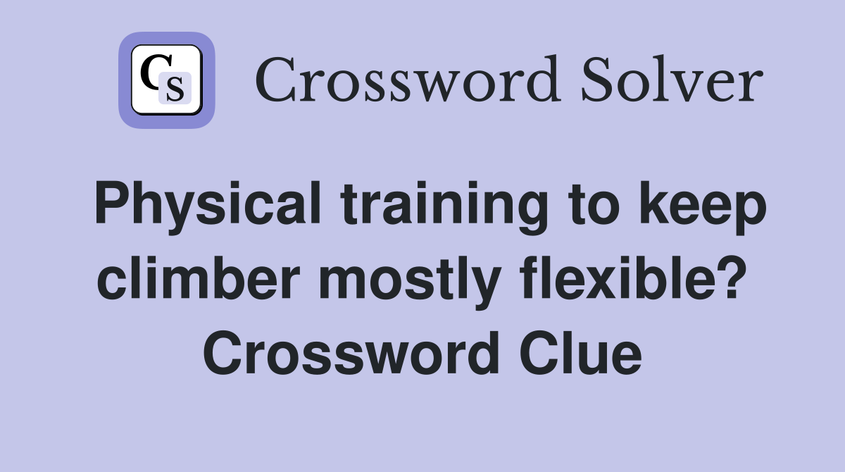 Physical training to keep climber mostly flexible? Crossword Clue