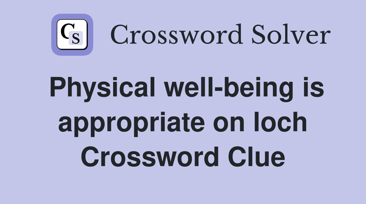 Physical well-being is appropriate on loch Crossword Clue