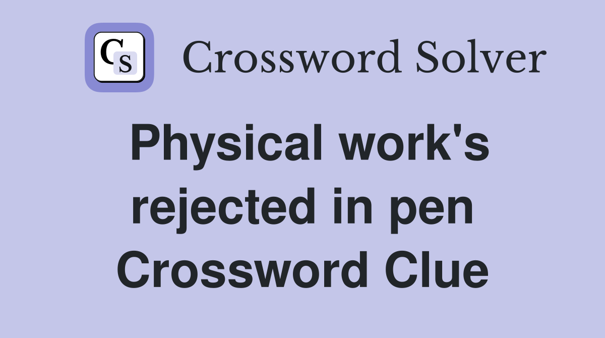 Physical work's rejected in pen Crossword Clue