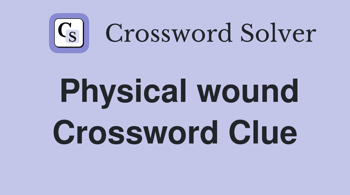 Physical wound Crossword Clue