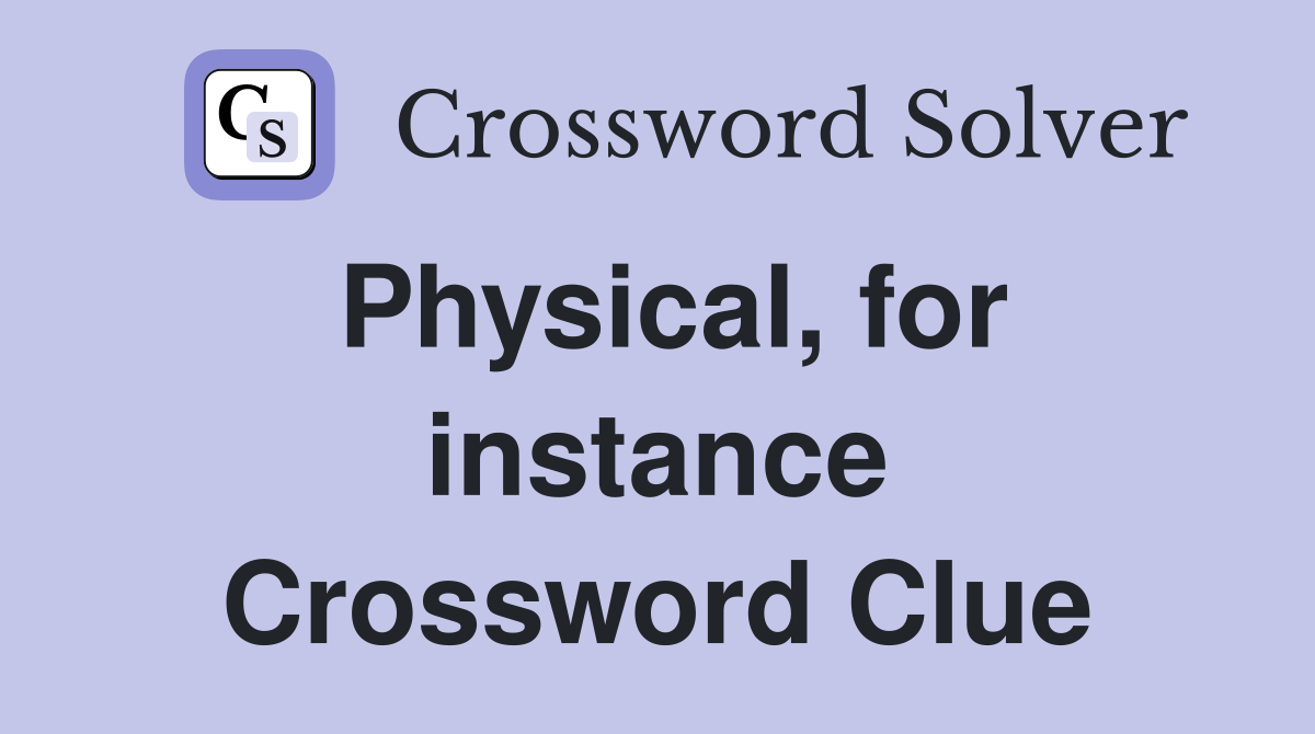 Physical, for instance Crossword Clue