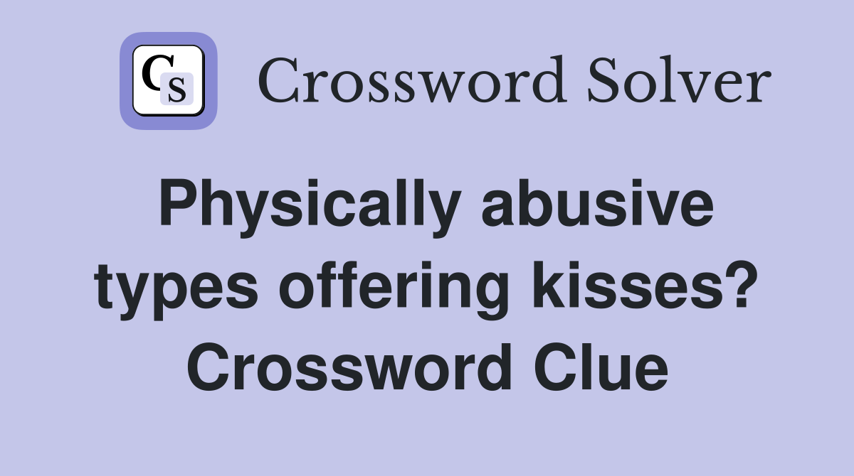 Physically abusive types offering kisses? Crossword Clue