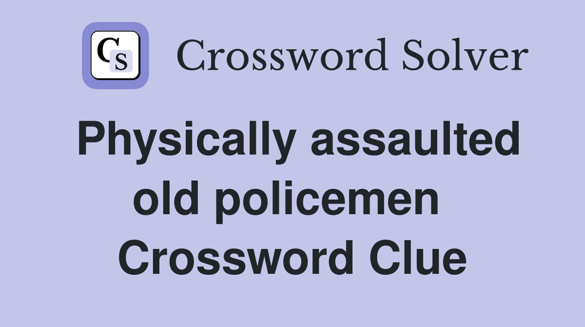 Physically assaulted old policemen  Crossword Clue