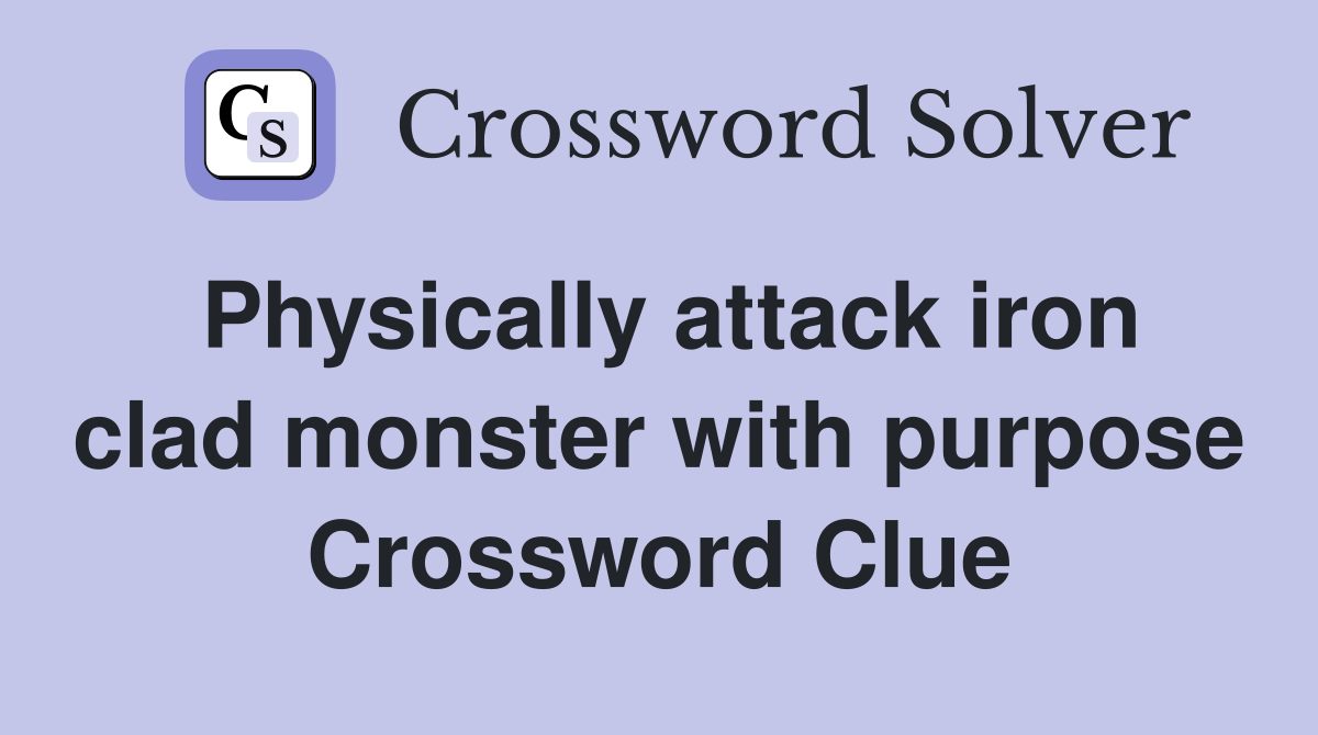 Physically attack iron clad monster with purpose Crossword Clue