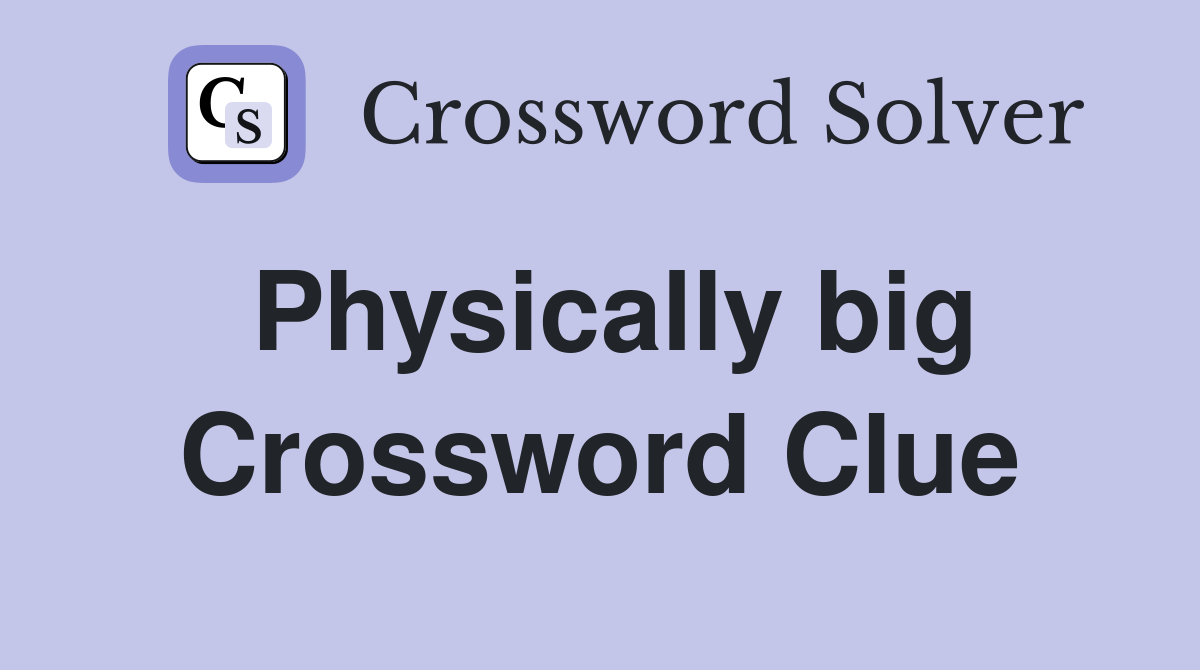 Physically big Crossword Clue