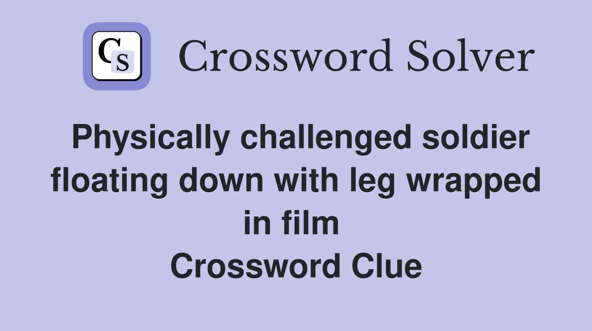Physically challenged soldier floating down with leg wrapped in film  Crossword Clue