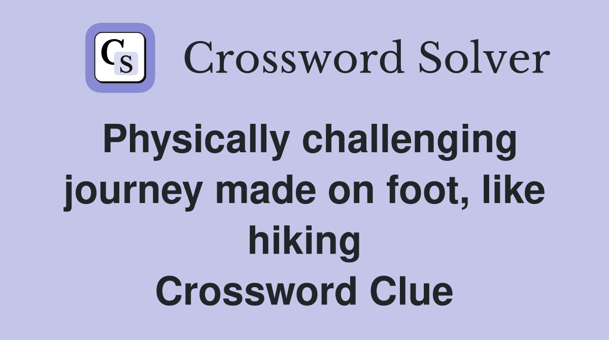 Physically challenging journey made on foot, like hiking Crossword Clue