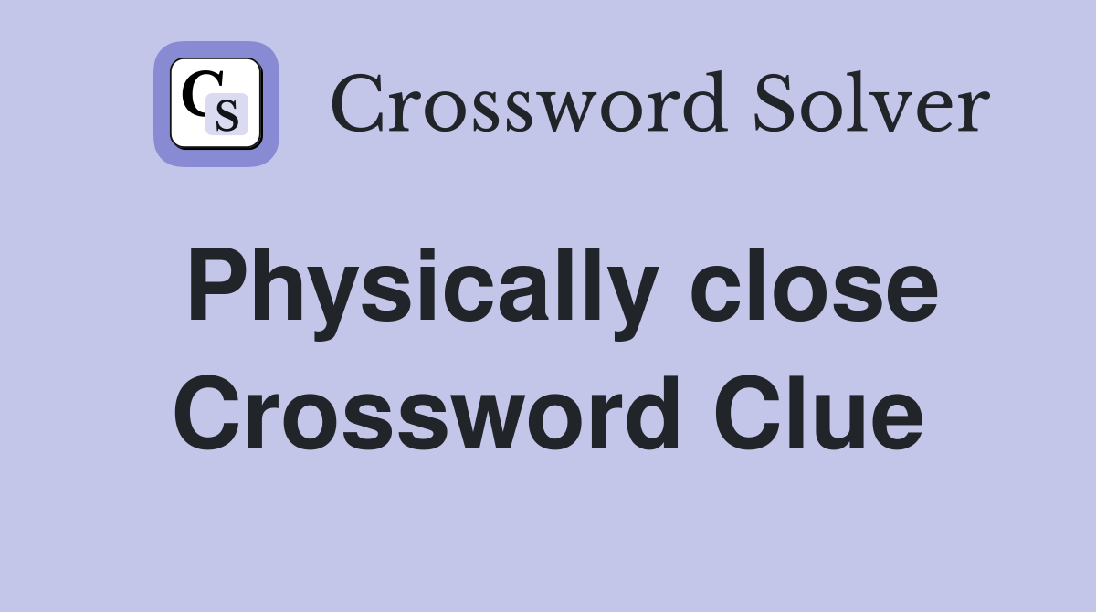 Physically close Crossword Clue