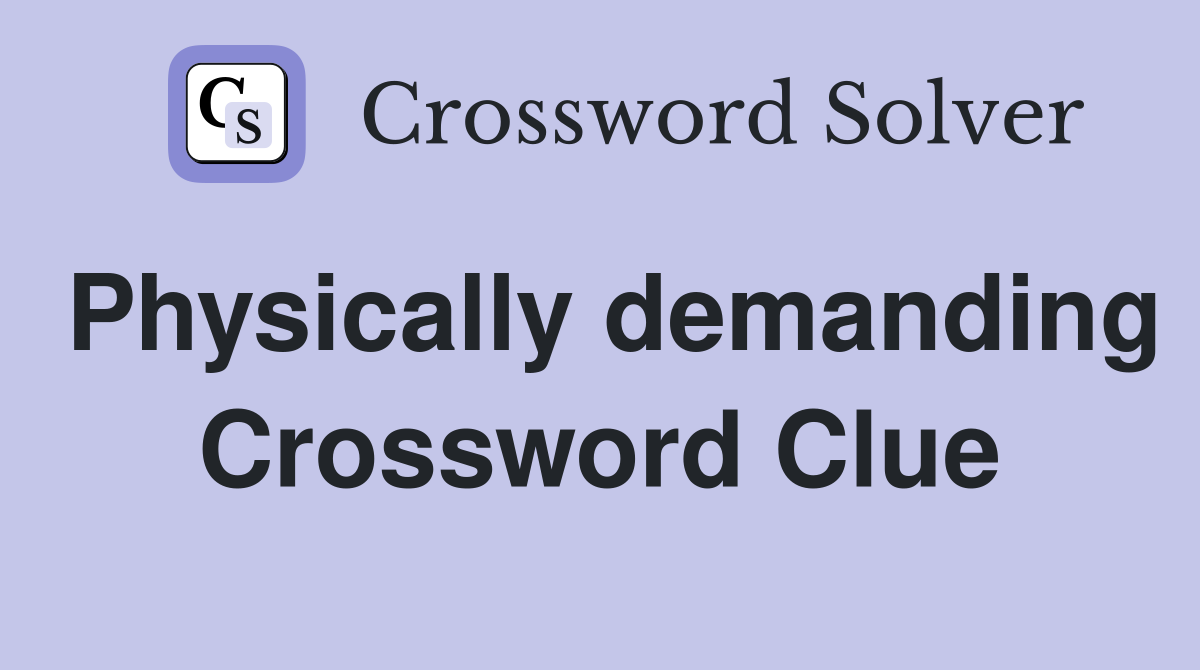 Physically demanding Crossword Clue