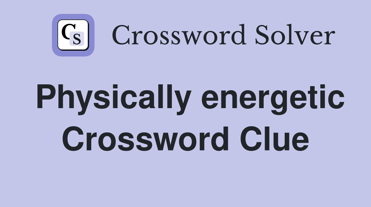 Physically energetic Crossword Clue