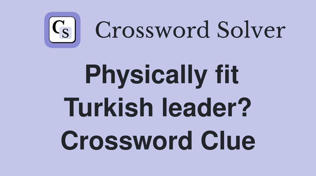 Physically fit Turkish leader? Crossword Clue