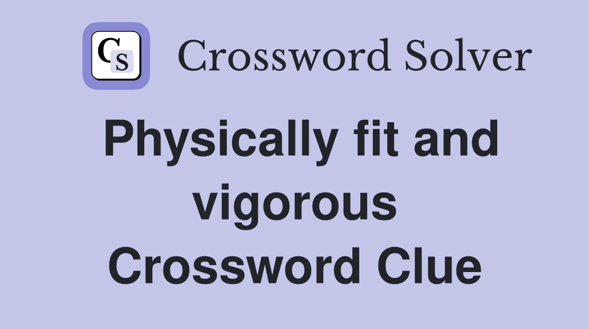 Physically fit and vigorous Crossword Clue