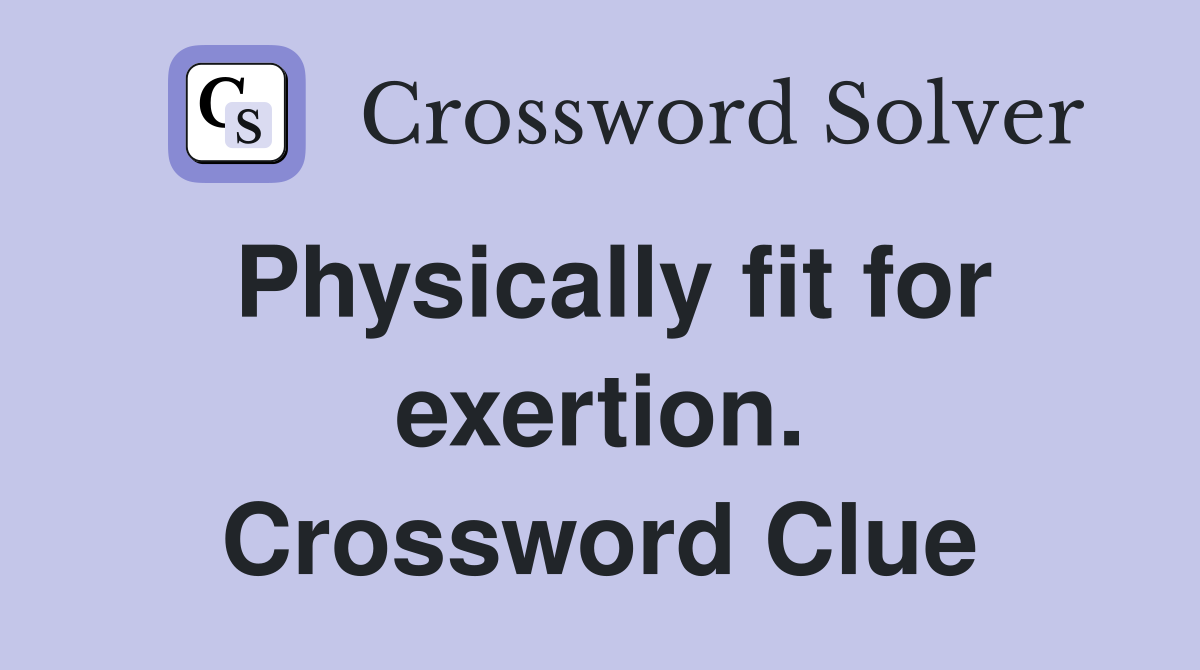 Physically fit for exertion. Crossword Clue