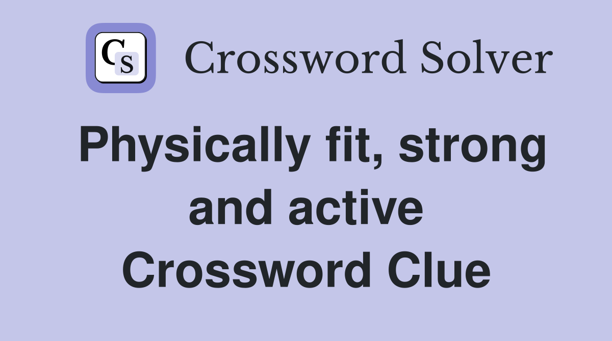 Physically fit, strong and active Crossword Clue