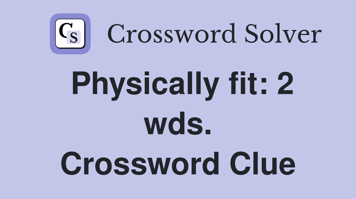 Physically fit: 2 wds. Crossword Clue
