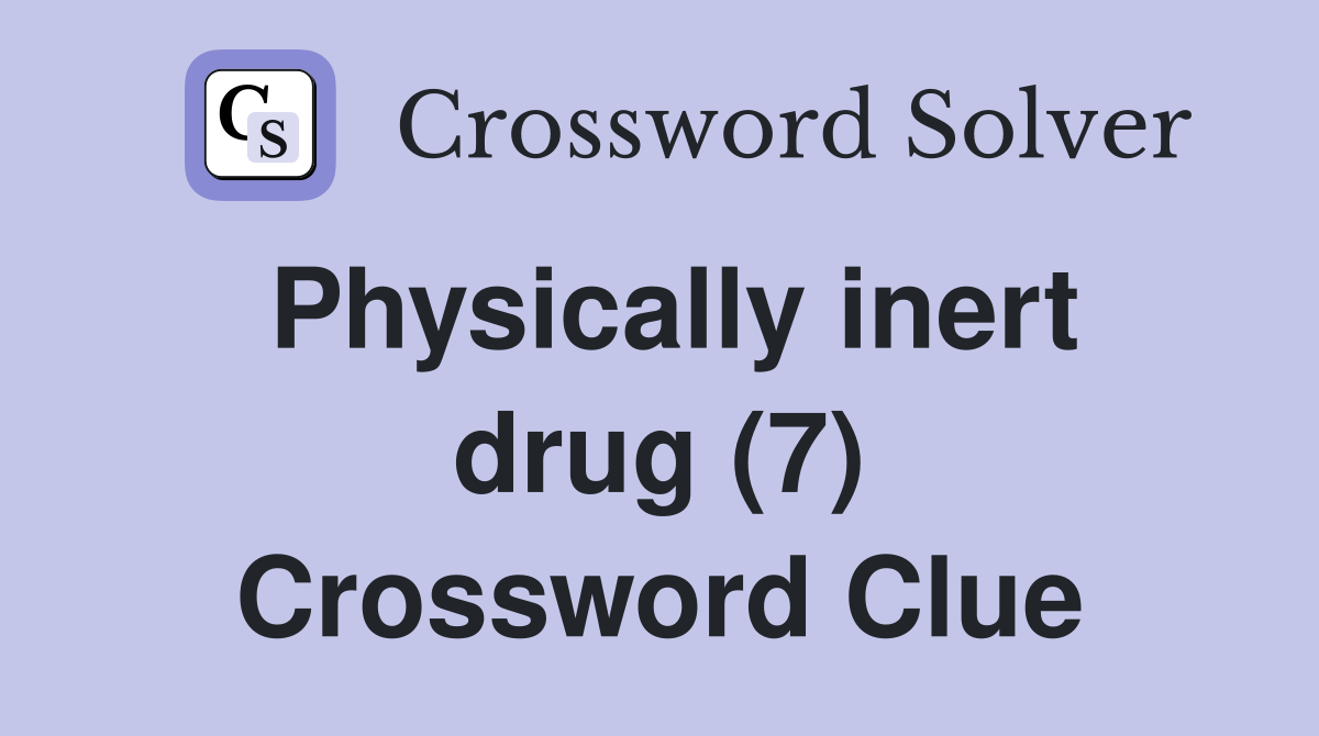 Physically inert drug (7) Crossword Clue