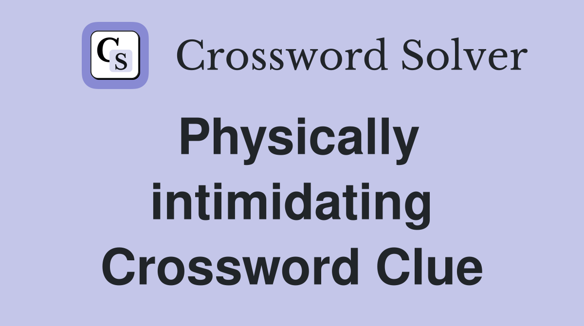 Physically intimidating Crossword Clue