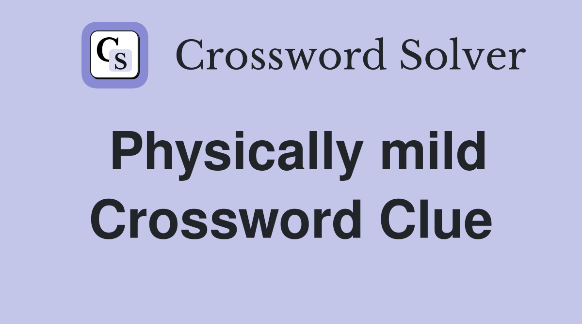 Physically mild Crossword Clue
