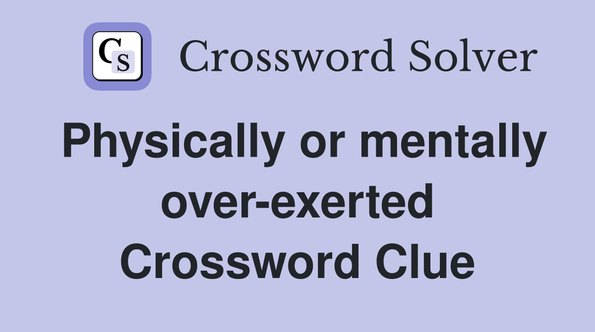 Physically or mentally over-exerted Crossword Clue