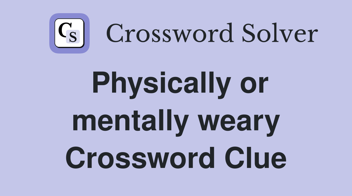 Physically or mentally weary Crossword Clue