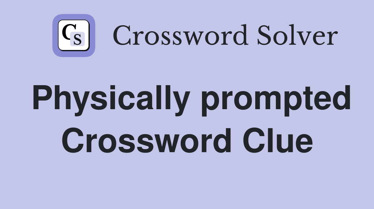Physically prompted Crossword Clue