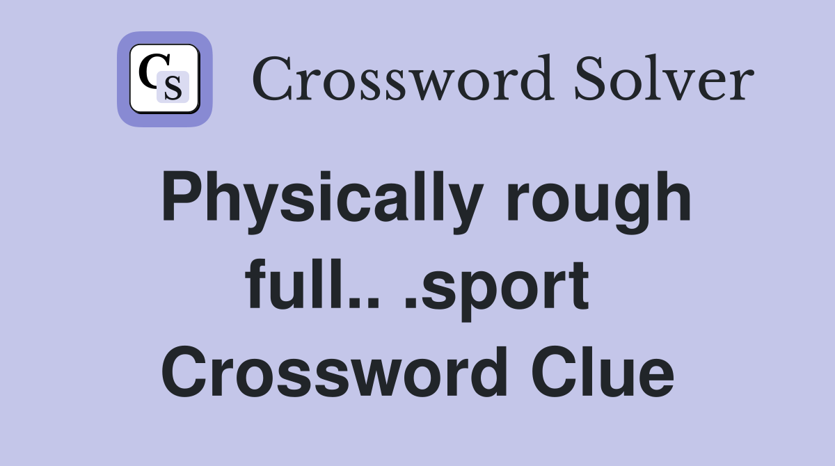 Physically rough full.. .sport Crossword Clue