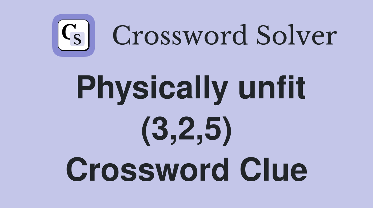 Physically unfit (3,2,5) Crossword Clue