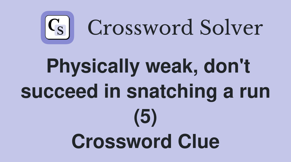 Physically weak, don't succeed in snatching a run (5) Crossword Clue