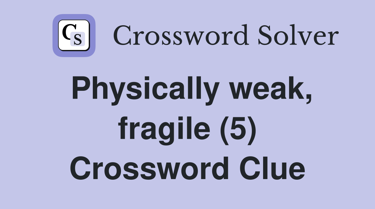 Physically weak, fragile (5) Crossword Clue
