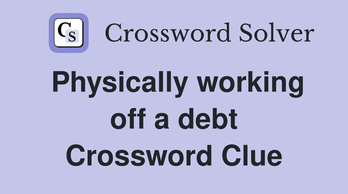 Physically working off a debt Crossword Clue