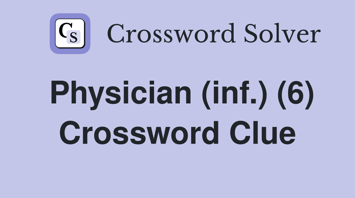 Physician (inf.) (6) Crossword Clue