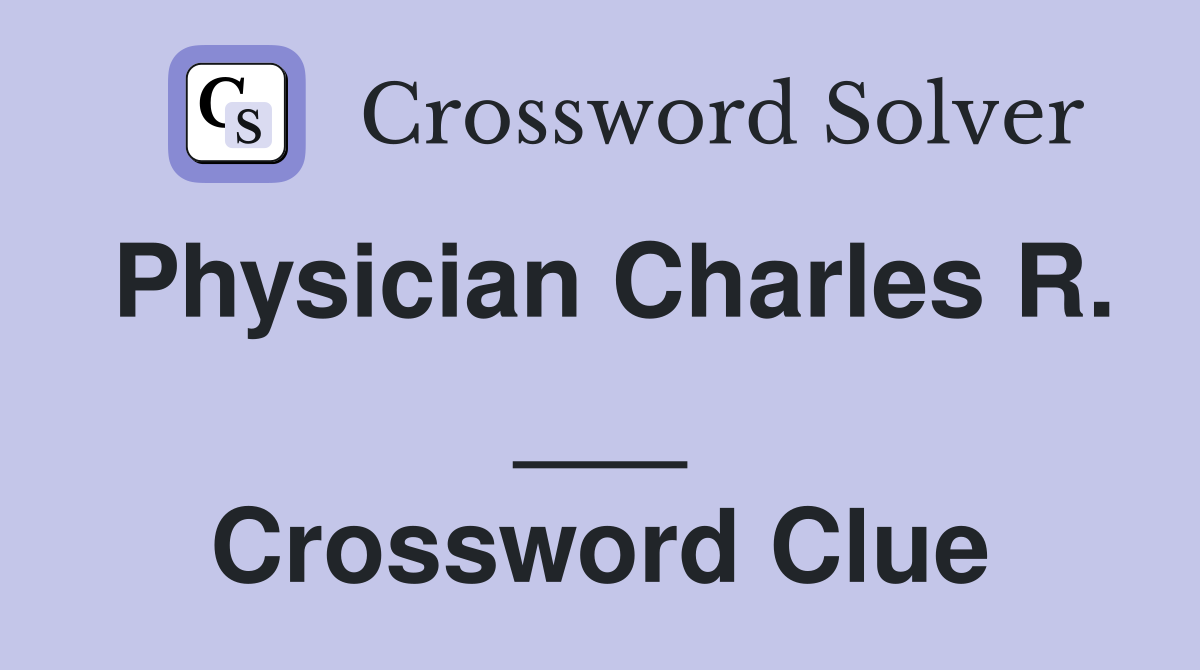 Physician Charles R. ___ Crossword Clue